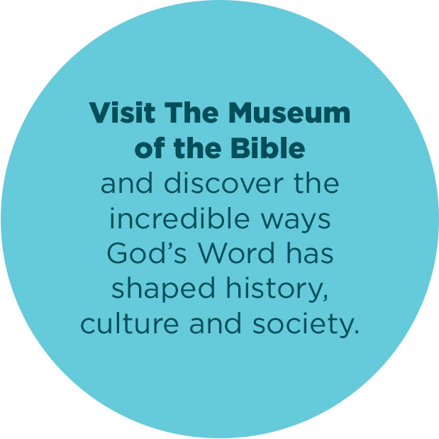 Visit the Museum of the Bible and discover the incredible ways God's Word has shaped history, culture and society.