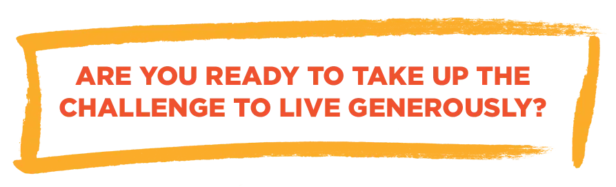 Are you ready to take up the challenge to live generously?