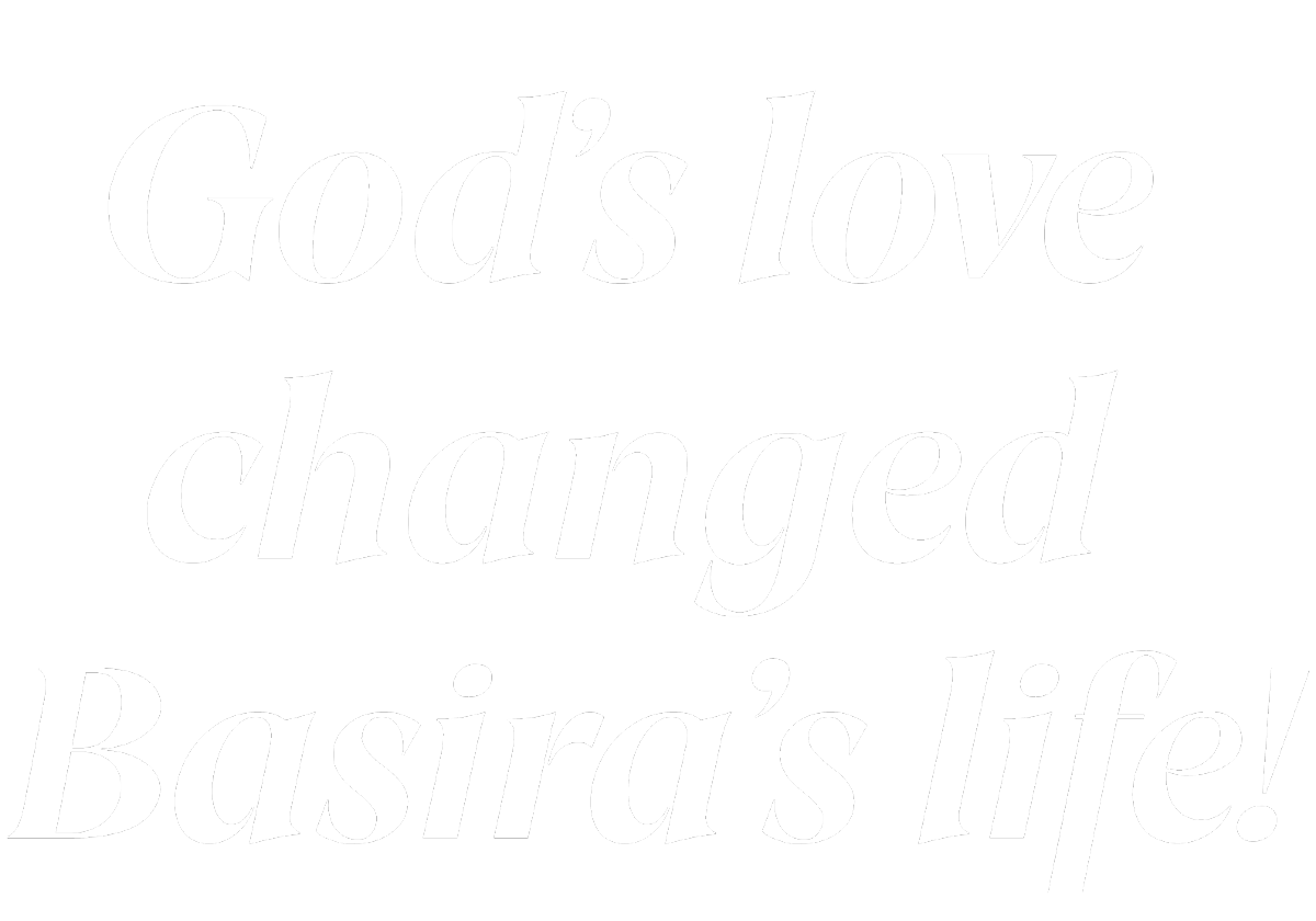 God’s love changed Basira’s life!