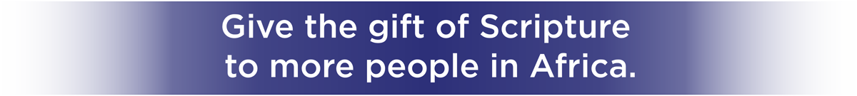 Give the gift of Scripture to more people in Africa.